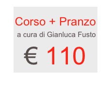 
Corso + Pranzo
 a cura di Gianluca Fusto
€ 110