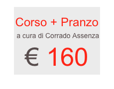 
Corso + Pranzo
 a cura di Corrado Assenza
€ 160