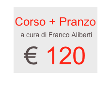 
Corso + Pranzo
 a cura di Franco Aliberti
€ 120