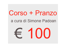 
Corso + Pranzo
 a cura di Simone Padoan
€ 100