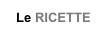 Le RICETTE
