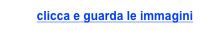 clicca e guarda le immagini